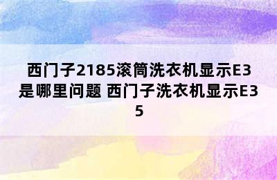 西门子2185滚筒洗衣机显示E3是哪里问题 西门子洗衣机显示E35